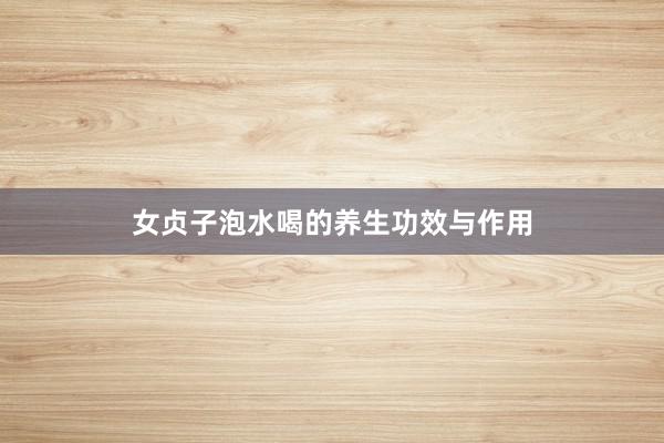 女贞子泡水喝的养生功效与作用